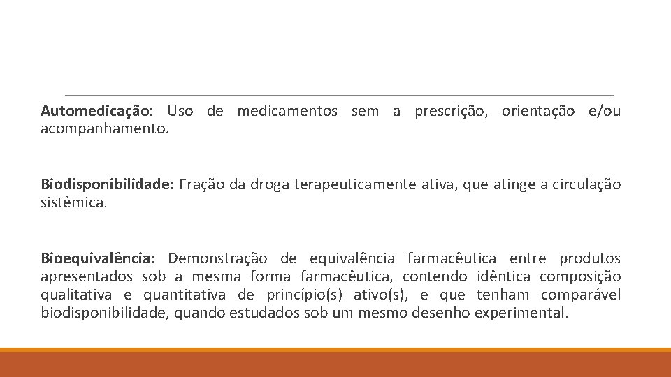 Automedicação: Uso de medicamentos sem a prescrição, orientação e/ou acompanhamento. Biodisponibilidade: Fração da droga