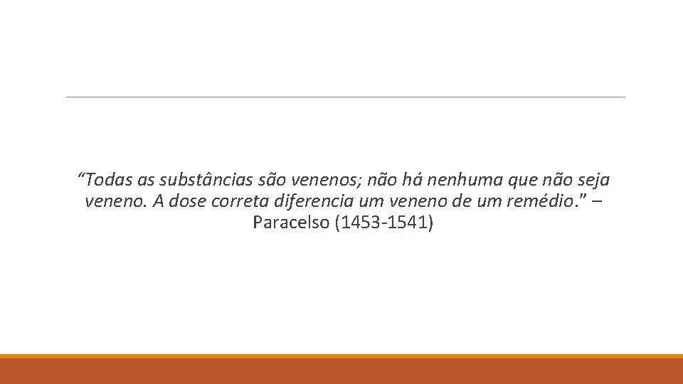 “Todas as substâncias são venenos; não há nenhuma que não seja veneno. A dose