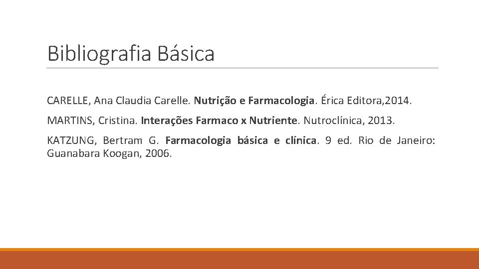 Bibliografia Básica CARELLE, Ana Claudia Carelle. Nutrição e Farmacologia. Érica Editora, 2014. MARTINS, Cristina.