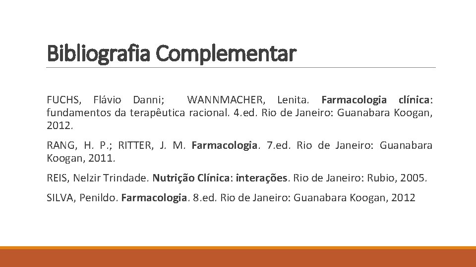 Bibliografia Complementar FUCHS, Flávio Danni; WANNMACHER, Lenita. Farmacologia clínica: fundamentos da terapêutica racional. 4.