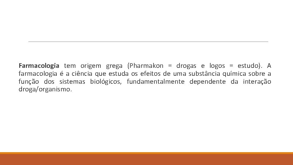 Farmacologia tem origem grega (Pharmakon = drogas e logos = estudo). A farmacologia é