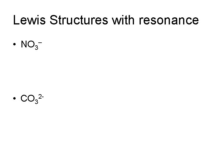 Lewis Structures with resonance • NO 3– • CO 32 - 