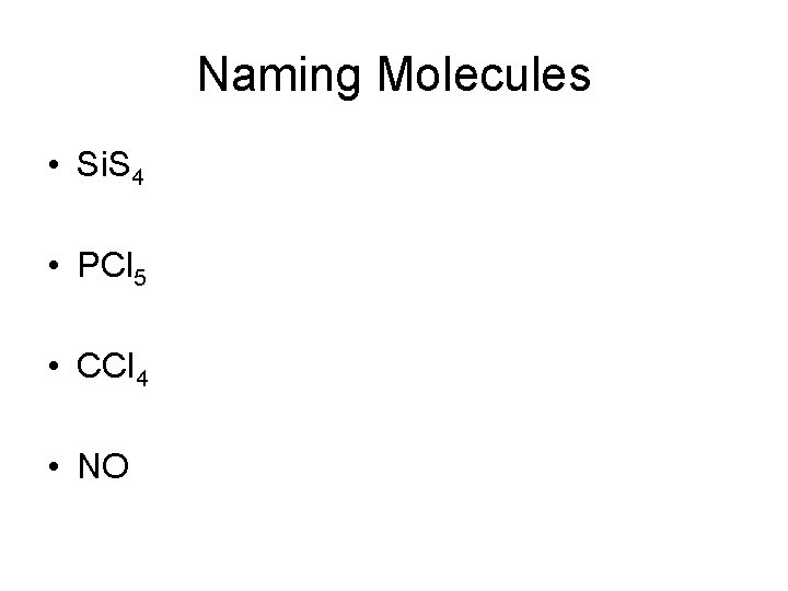 Naming Molecules • Si. S 4 • PCl 5 • CCl 4 • NO