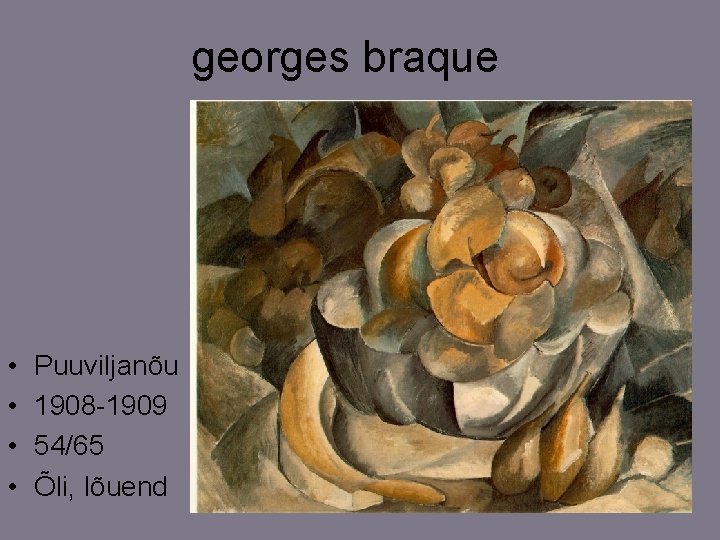 georges braque • • Puuviljanõu 1908 -1909 54/65 Õli, lõuend 
