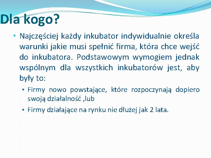 Dla kogo? • Najczęściej każdy inkubator indywidualnie określa warunki jakie musi spełnić firma, która