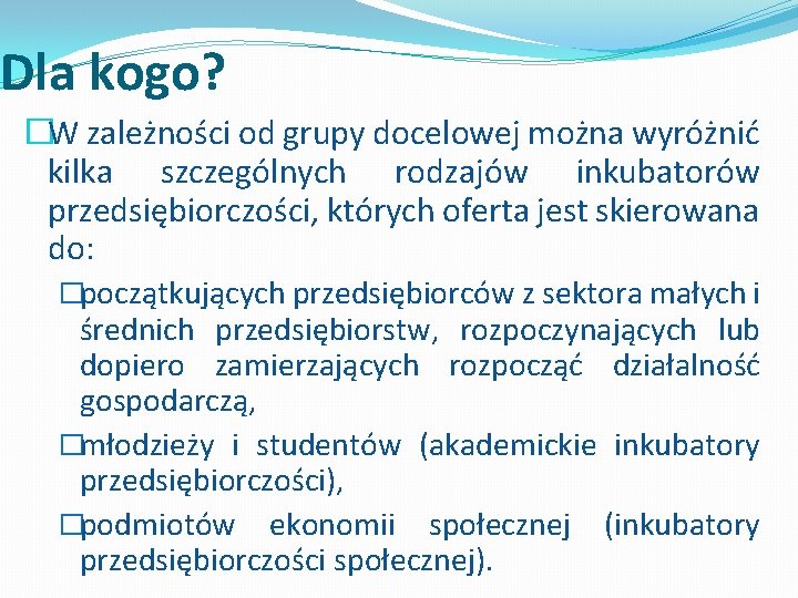 Dla kogo? �W zależności od grupy docelowej można wyróżnić kilka szczególnych rodzajów inkubatorów przedsiębiorczości,