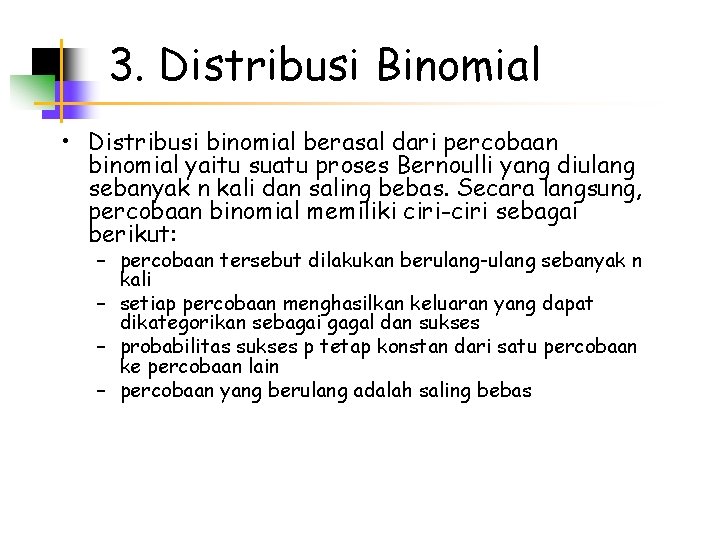 3. Distribusi Binomial • Distribusi binomial berasal dari percobaan binomial yaitu suatu proses Bernoulli