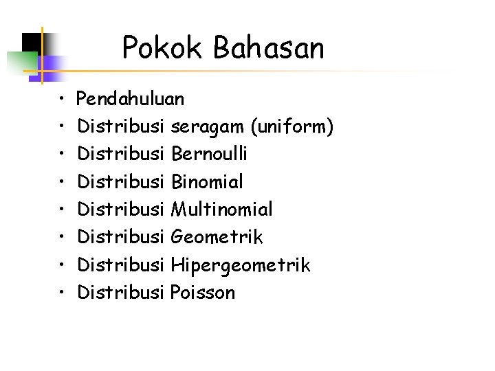 Pokok Bahasan • • Pendahuluan Distribusi seragam (uniform) Distribusi Bernoulli Distribusi Binomial Distribusi Multinomial