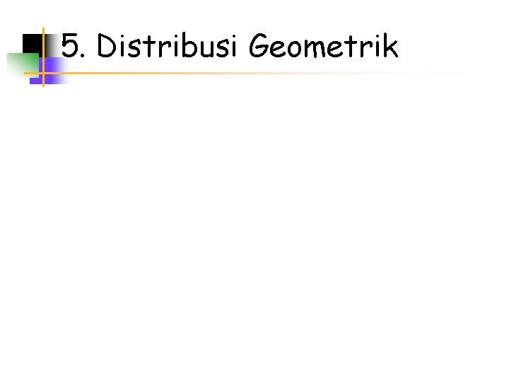 5. Distribusi Geometrik 