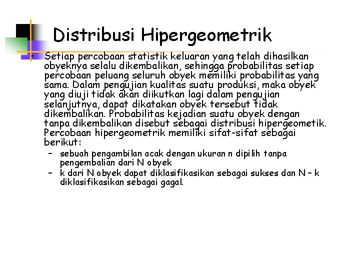 Distribusi Hipergeometrik • Setiap percobaan statistik keluaran yang telah dihasilkan obyeknya selalu dikembalikan, sehingga