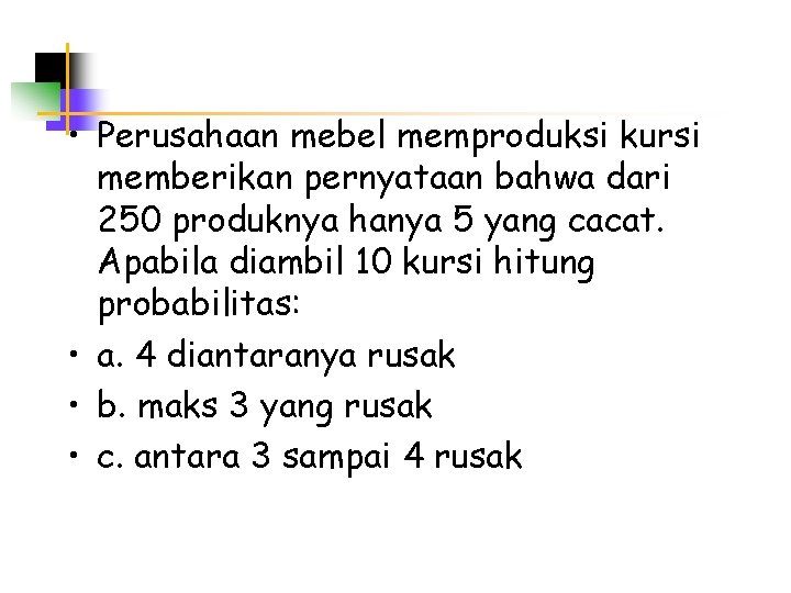  • Perusahaan mebel memproduksi kursi memberikan pernyataan bahwa dari 250 produknya hanya 5