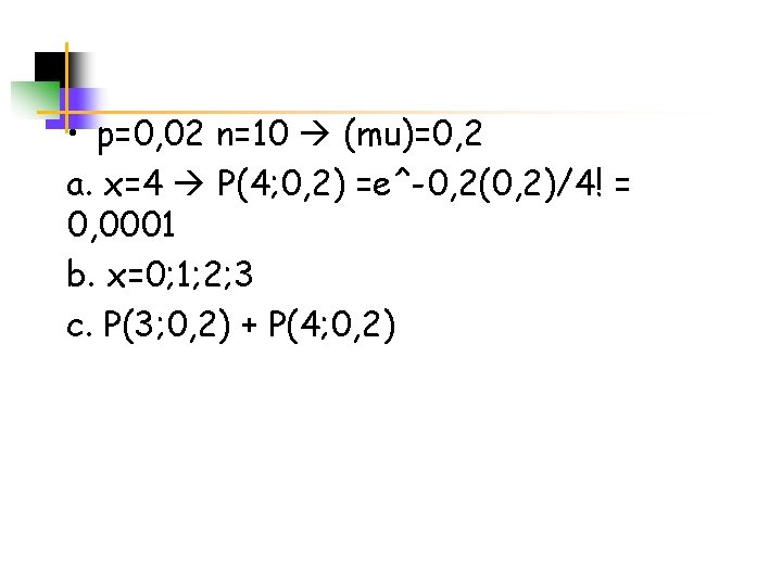  • p=0, 02 n=10 (mu)=0, 2 a. x=4 P(4; 0, 2) =e^-0, 2(0,