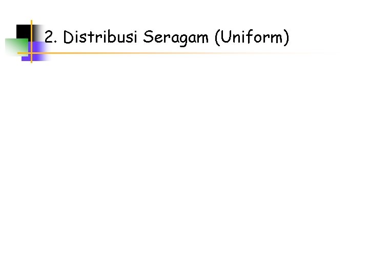 2. Distribusi Seragam (Uniform) 