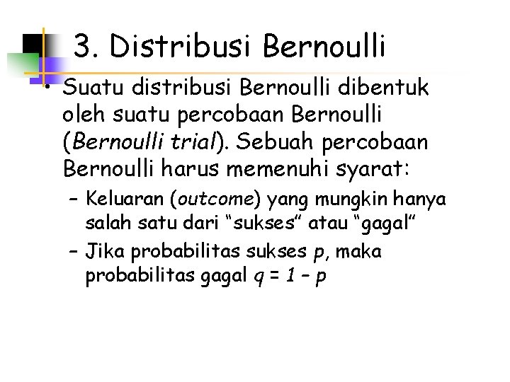 3. Distribusi Bernoulli • Suatu distribusi Bernoulli dibentuk oleh suatu percobaan Bernoulli (Bernoulli trial).