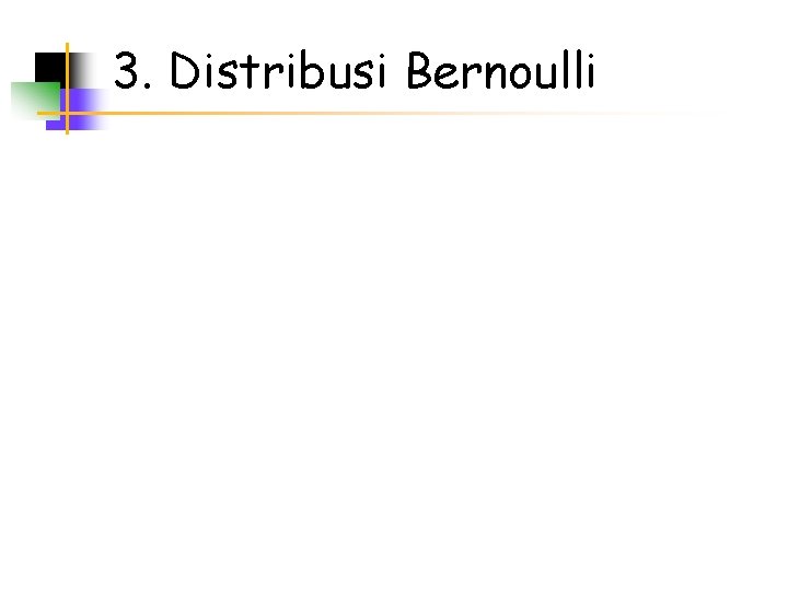 3. Distribusi Bernoulli 