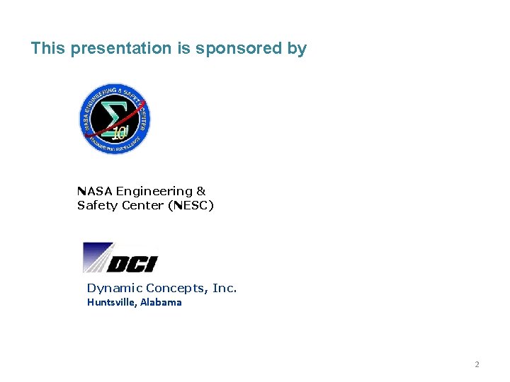 This presentation is sponsored by NASA Engineering & Safety Center (NESC) Dynamic Concepts, Inc.