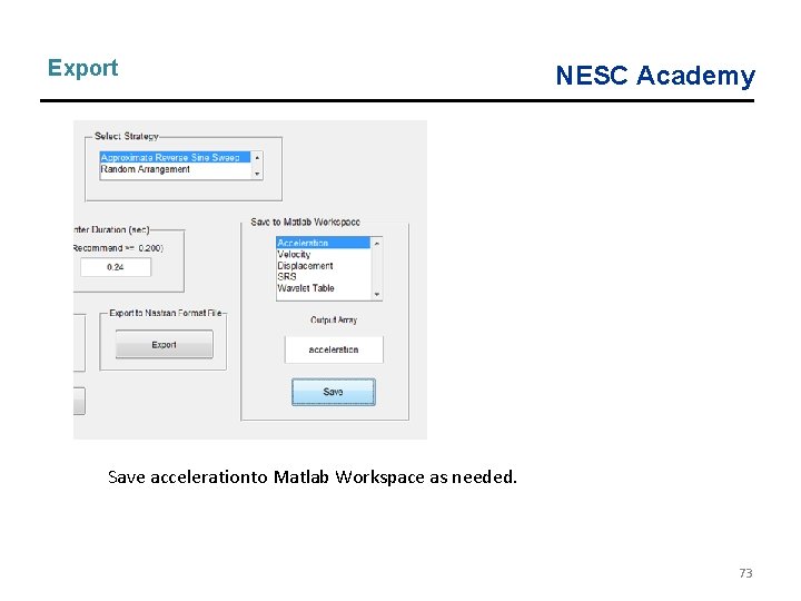 Export NESC Academy Save accelerationto Matlab Workspace as needed. 73 