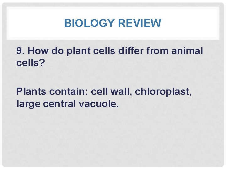 BIOLOGY REVIEW 9. How do plant cells differ from animal cells? Plants contain: cell