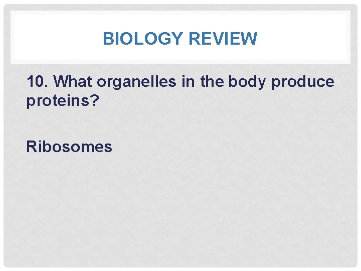 BIOLOGY REVIEW 10. What organelles in the body produce proteins? Ribosomes 