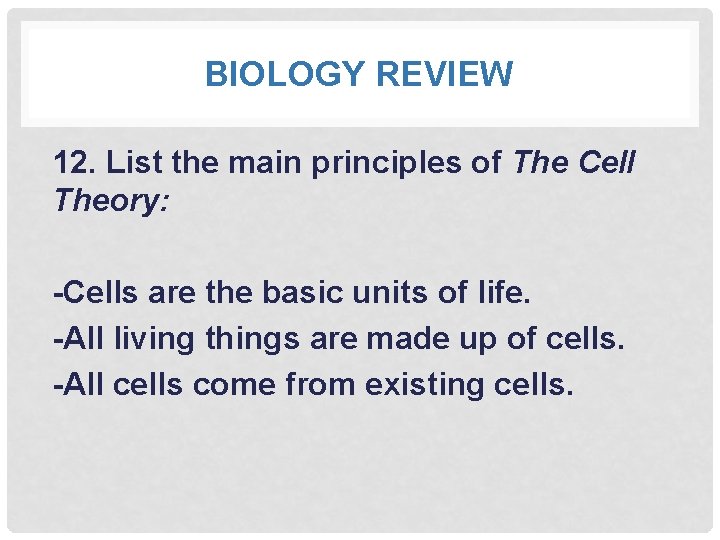 BIOLOGY REVIEW 12. List the main principles of The Cell Theory: -Cells are the