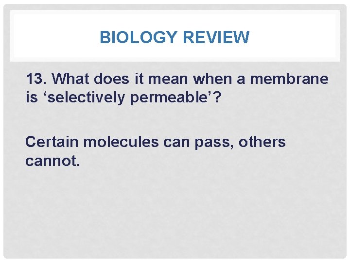 BIOLOGY REVIEW 13. What does it mean when a membrane is ‘selectively permeable’? Certain