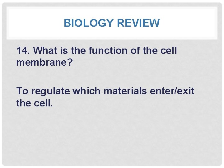 BIOLOGY REVIEW 14. What is the function of the cell membrane? To regulate which