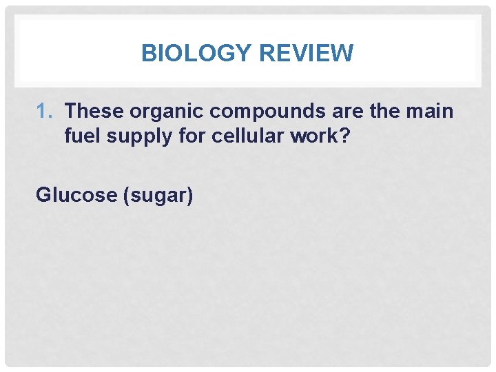 BIOLOGY REVIEW 1. These organic compounds are the main fuel supply for cellular work?