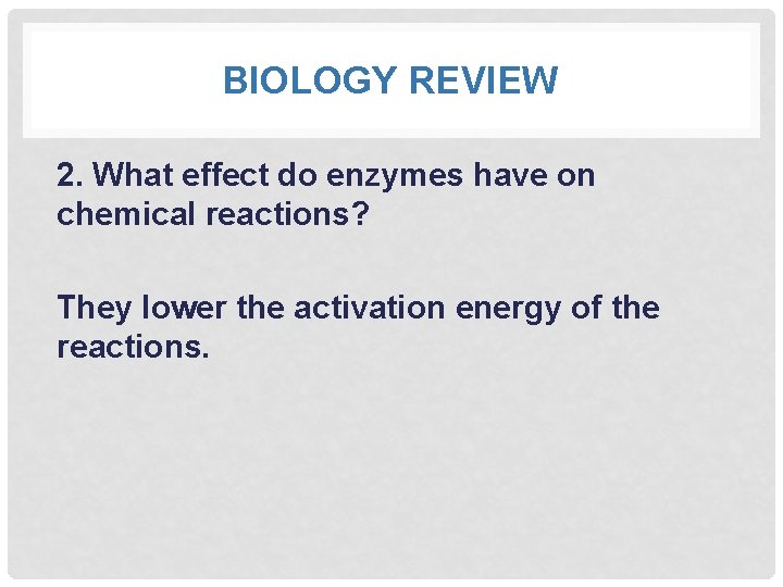 BIOLOGY REVIEW 2. What effect do enzymes have on chemical reactions? They lower the