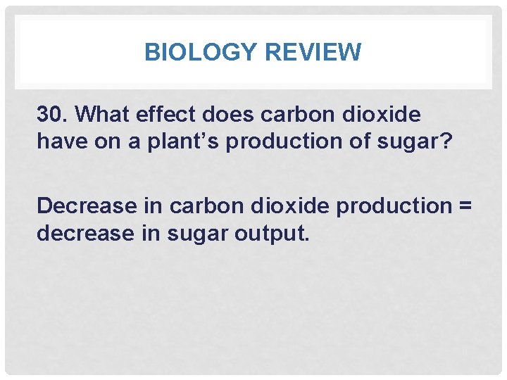 BIOLOGY REVIEW 30. What effect does carbon dioxide have on a plant’s production of