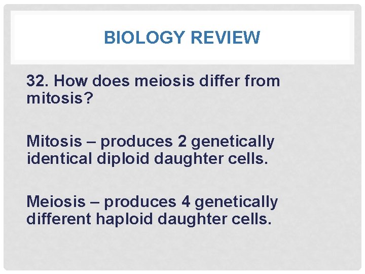 BIOLOGY REVIEW 32. How does meiosis differ from mitosis? Mitosis – produces 2 genetically