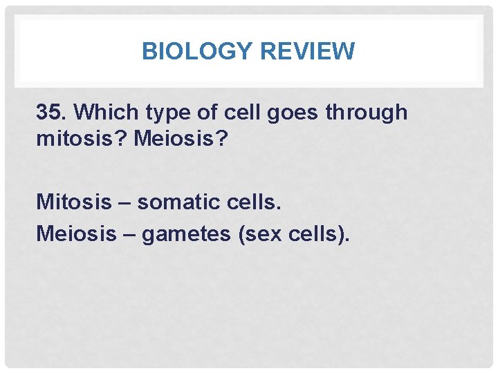 BIOLOGY REVIEW 35. Which type of cell goes through mitosis? Meiosis? Mitosis – somatic