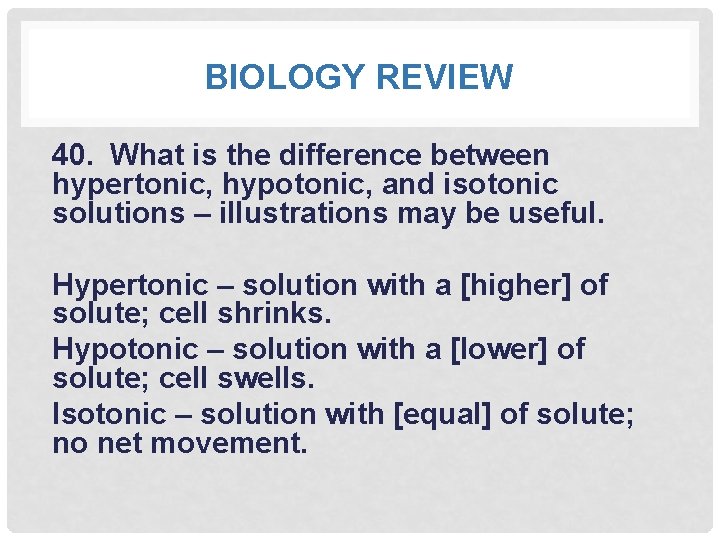 BIOLOGY REVIEW 40. What is the difference between hypertonic, hypotonic, and isotonic solutions –