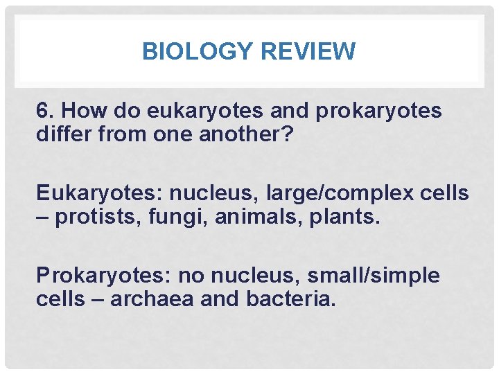 BIOLOGY REVIEW 6. How do eukaryotes and prokaryotes differ from one another? Eukaryotes: nucleus,