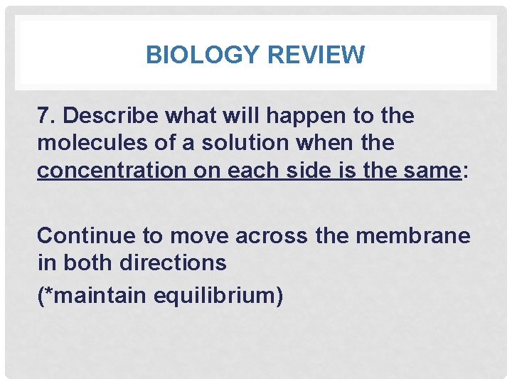 BIOLOGY REVIEW 7. Describe what will happen to the molecules of a solution when