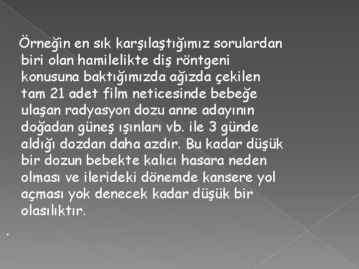 Örneğin en sık karşılaştığımız sorulardan biri olan hamilelikte diş röntgeni konusuna baktığımızda ağızda çekilen