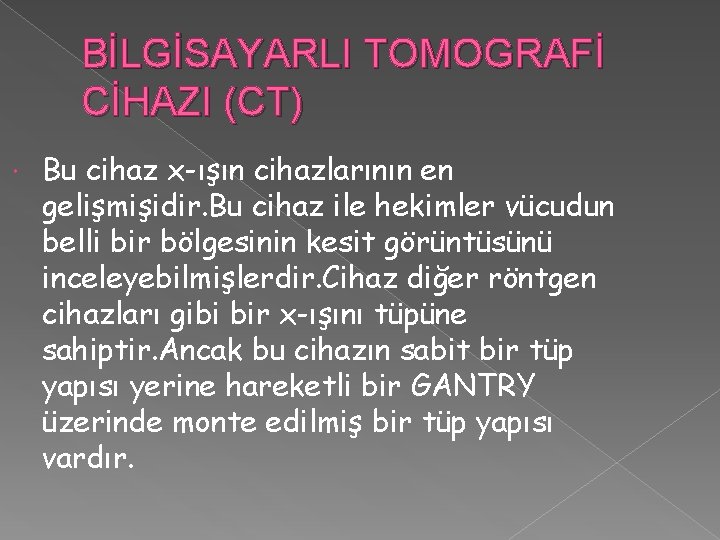 BİLGİSAYARLI TOMOGRAFİ CİHAZI (CT) Bu cihaz x-ışın cihazlarının en gelişmişidir. Bu cihaz ile hekimler