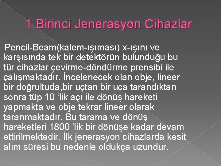 1. Birinci Jenerasyon Cihazlar Pencil-Beam(kalem-ışıması) x-ışını ve karşısında tek bir detektörün bulunduğu bu tür