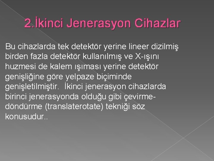2. İkinci Jenerasyon Cihazlar Bu cihazlarda tek detektör yerine lineer dizilmiş birden fazla detektör