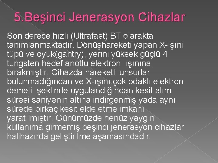 5. Beşinci Jenerasyon Cihazlar Son derece hızlı (Ultrafast) BT olarakta tanımlanmaktadır. Dönüşhareketi yapan X-ışını