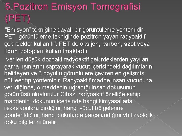 5. Pozitron Emisyon Tomografisi (PET) “Emisyon” tekniğine dayalı bir görüntüleme yöntemidir. PET görüntüleme tekniğinde