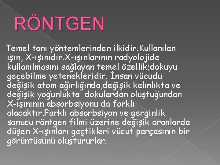  RÖNTGEN Temel tanı yöntemlerinden ilkidir. Kullanılan ışın, X-ışınıdır. X-ışınlarının radyolojide kullanılmasını sağlayan temel
