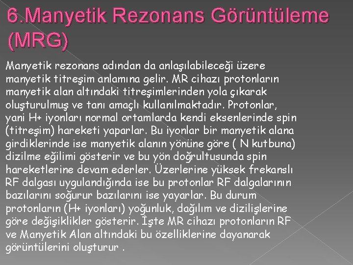 6. Manyetik Rezonans Görüntüleme (MRG) Manyetik rezonans adından da anlaşılabileceği üzere manyetik titreşim anlamına