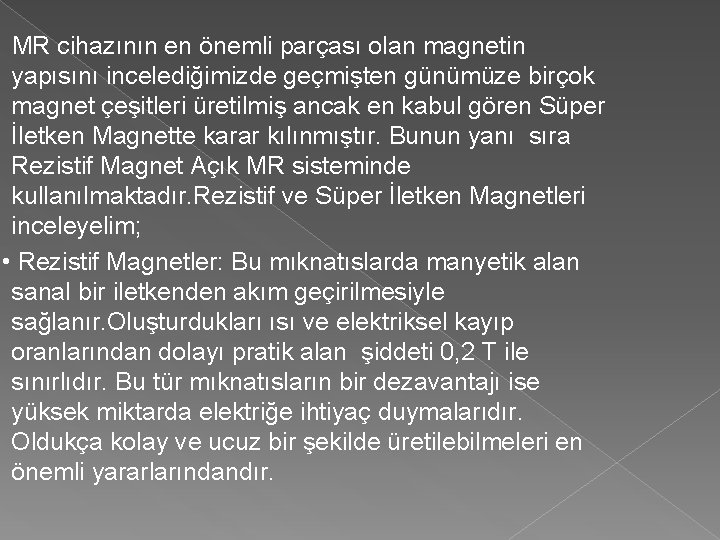  MR cihazının en önemli parçası olan magnetin yapısını incelediğimizde geçmişten günümüze birçok magnet