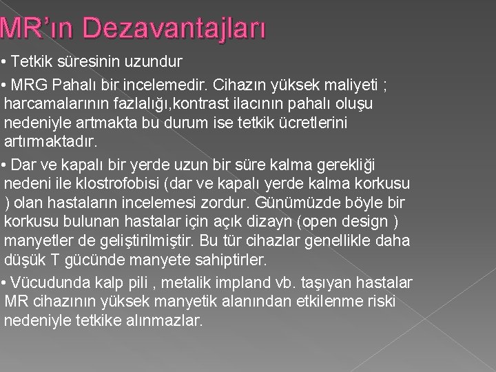 MR’ın Dezavantajları • Tetkik süresinin uzundur • MRG Pahalı bir incelemedir. Cihazın yüksek maliyeti