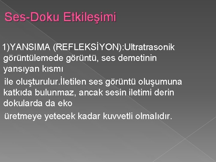 Ses-Doku Etkileşimi 1)YANSIMA (REFLEKSİYON): Ultratrasonik görüntülemede görüntü, ses demetinin yansıyan kısmı ile oluşturulur. İletilen