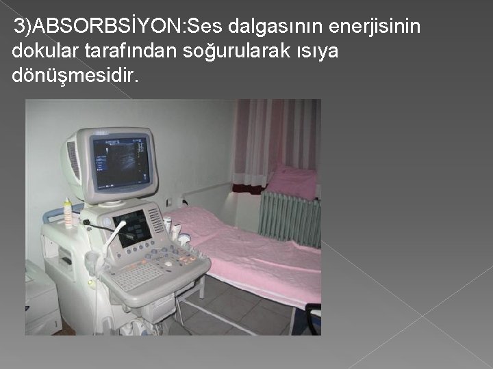  3)ABSORBSİYON: Ses dalgasının enerjisinin dokular tarafından soğurularak ısıya dönüşmesidir. 