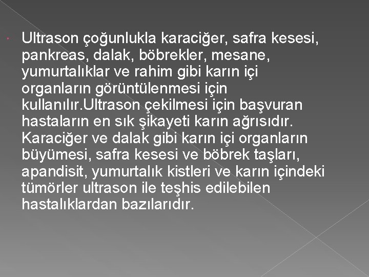  Ultrason çoğunlukla karaciğer, safra kesesi, pankreas, dalak, böbrekler, mesane, yumurtalıklar ve rahim gibi