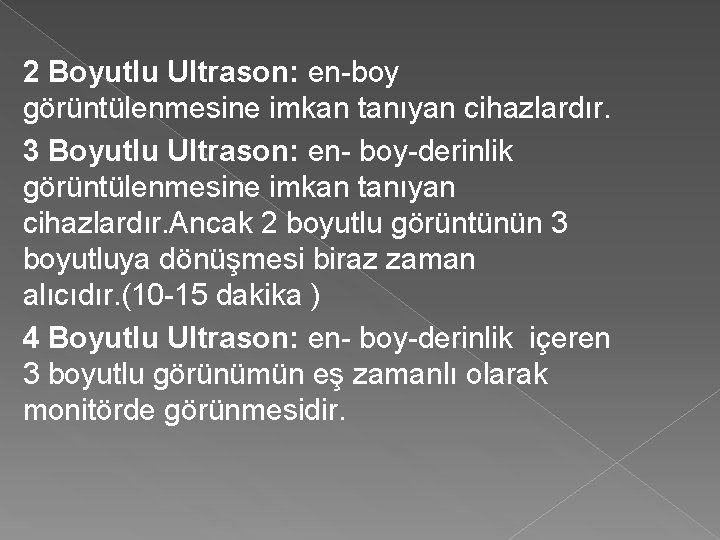 2 Boyutlu Ultrason: en-boy görüntülenmesine imkan tanıyan cihazlardır. 3 Boyutlu Ultrason: en- boy-derinlik görüntülenmesine