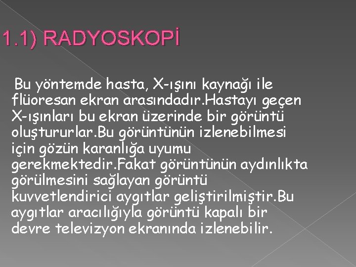 1. 1) RADYOSKOPİ Bu yöntemde hasta, X-ışını kaynağı ile flüoresan ekran arasındadır. Hastayı geçen