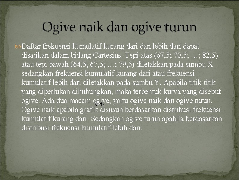 Ogive naik dan ogive turun Daftar frekuensi kumulatif kurang dari dan lebih dari dapat